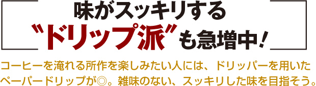 味がスッキリする"ドリップ派"も急増中!