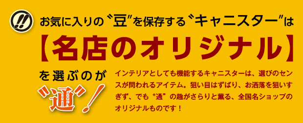 お気に入りの豆を保存するキャニスターは【名店のオリジナル】を選ぶのが通!