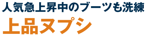 人気急上昇中のブーツも洗練 上品ヌプシ