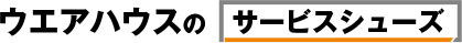 ウエアハウスのサービスシューズ