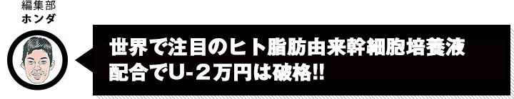 編集部ホンダ　世界で注目のヒト脂肪由来幹細胞培養液配合でU-２万円は破格!!
