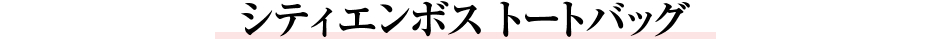 シティエンボス トートバッグ