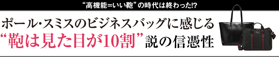 [“高機能＝いい鞄”の時代は終わった！？] ポール・スミスのビジネスバッグに感じる“鞄は見た目が10割”説の信憑性