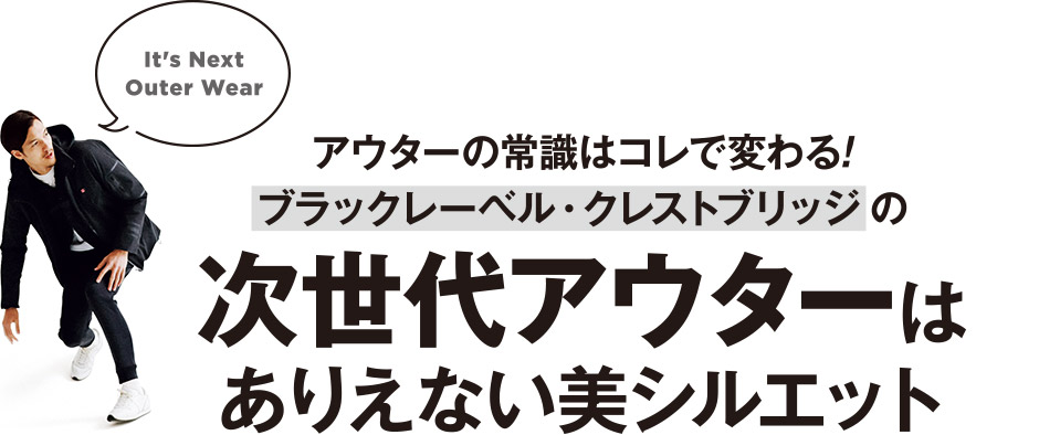 アウターの常識はコレで変わる！ブラックレーベル・クレストブリッジの次世代アウターはありえない美シルエット