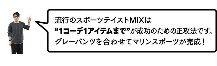 流行のスポーツテイストMIXは“1コーデ1アイテムまで”が成功のための正攻法です。グレーパンツを合わせてマリンスポーツが完成！