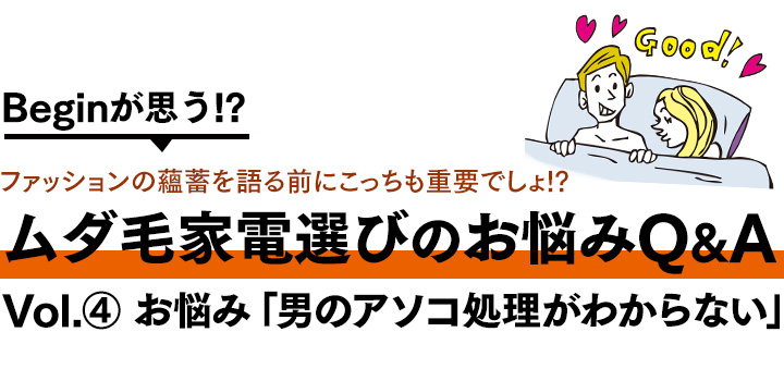 Beginが思う!? ファッションの蘊蓄を語る前にこっちも重要でしょ!? ムダ毛家電選びお悩みQ&A