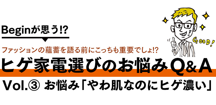 Vol.3 お悩み「やわ肌なのに濃い」