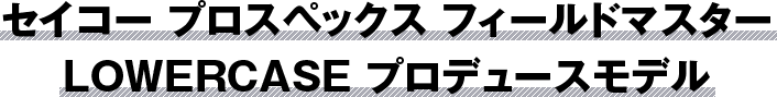 セイコー プロスペックス フィールドマスター LOWERCASE プロデュースモデル