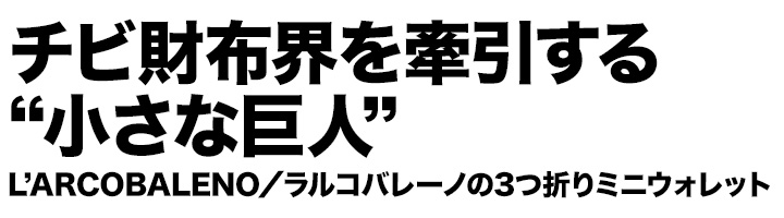 チビ財布界を牽引する“小さな巨人” L'ARCOBALENO／ラルコバレーノの3つ折りミニウォレット