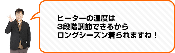 （中村さん）ヒーターの温度は 3段階調節できるから ロングシーズン着られますね！