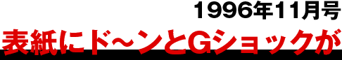 1996年11月号
									表紙にド～ンとGショックが