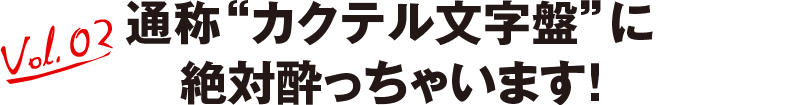 Vol02.通称“カクテル文字盤”に絶対酔っちゃいます！