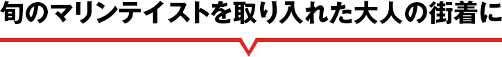 旬のマリンテイストを取り入れた大人の街着に