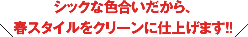 シックな色合いだから、春スタイルをクリーンに仕上げます!!